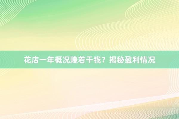 花店一年概况赚若干钱？揭秘盈利情况
