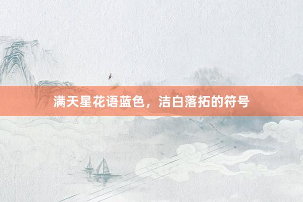 满天星花语蓝色，洁白落拓的符号